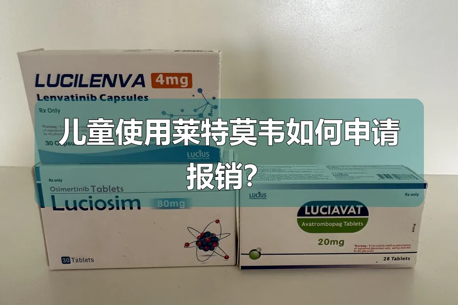 儿童使用莱特莫韦如何申请报销？